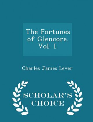 Książka Fortunes of Glencore. Vol. I. - Scholar's Choice Edition Charles James Lever