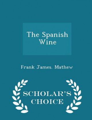 Książka Spanish Wine - Scholar's Choice Edition Frank James Mathew