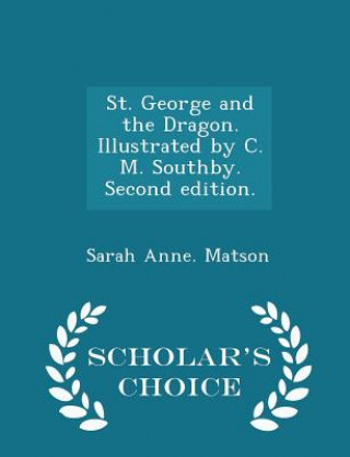 Könyv St. George and the Dragon. Illustrated by C. M. Southby. Second Edition. - Scholar's Choice Edition Sarah Anne Matson