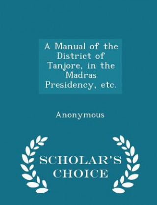 Carte Manual of the District of Tanjore, in the Madras Presidency, Etc. - Scholar's Choice Edition 