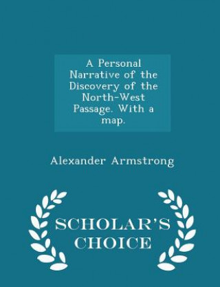 Livre Personal Narrative of the Discovery of the North-West Passage. with a Map. - Scholar's Choice Edition Alexander Armstrong