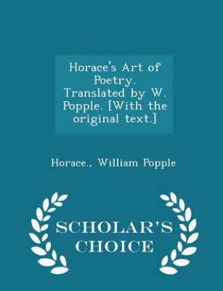 Kniha Horace's Art of Poetry. Translated by W. Popple. [With the Original Text.] - Scholar's Choice Edition William Popple