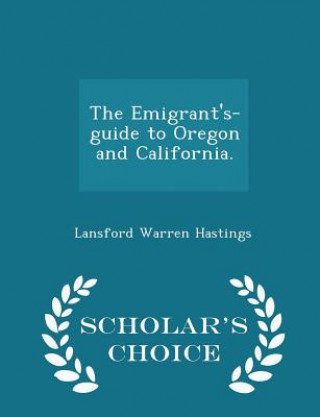Carte Emigrant's-Guide to Oregon and California. - Scholar's Choice Edition Lansford Warren Hastings