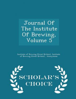 Książka Journal of the Institute of Brewing, Volume 5 - Scholar's Choice Edition 