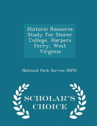 Könyv Historic Resource Study for Storer College, Harpers Ferry, West Virginia - Scholar's Choice Edition 