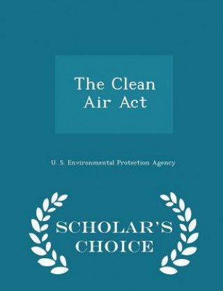 Knjiga Clean Air ACT - Scholar's Choice Edition 