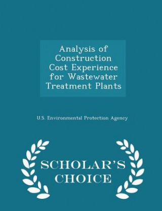 Könyv Analysis of Construction Cost Experience for Wastewater Treatment Plants - Scholar's Choice Edition 