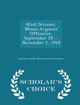 Book 82nd Division, Meuse-Argonne Offensive, September 29 -- November 2, 1918 - Scholar's Choice Edition 