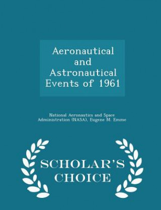 Könyv Aeronautical and Astronautical Events of 1961 - Scholar's Choice Edition Eugene M Emme
