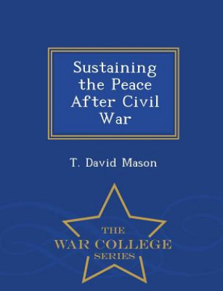Carte Sustaining the Peace After Civil War - War College Series T David Mason