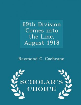 Kniha 89th Division Comes Into the Line, August 1918 - Scholar's Choice Edition Rexmond C Cochrane
