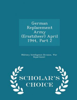 Книга German Replacement Army (Ersatzheer) April 1944, Part 2 - Scholar's Choice Edition 