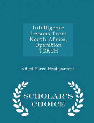 Kniha Intelligence Lessons from North Africa, Operation Torch - Scholar's Choice Edition 