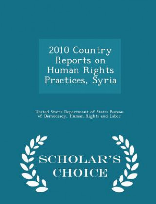 Książka 2010 Country Reports on Human Rights Practices, Syria - Scholar's Choice Edition 