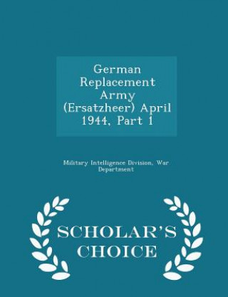 Könyv German Replacement Army (Ersatzheer) April 1944, Part 1 - Scholar's Choice Edition 