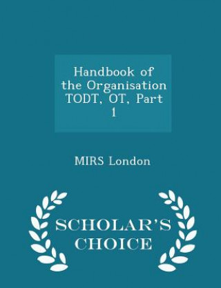 Kniha Handbook of the Organisation Todt, OT, Part 1 - Scholar's Choice Edition 