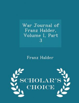 Carte War Journal of Franz Halder, Volume I, Part 3 - Scholar's Choice Edition Franz Halder
