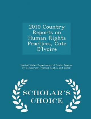 Könyv 2010 Country Reports on Human Rights Practices, Cote D'Ivoire - Scholar's Choice Edition 