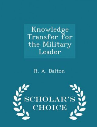 Kniha Knowledge Transfer for the Military Leader - Scholar's Choice Edition R a Dalton