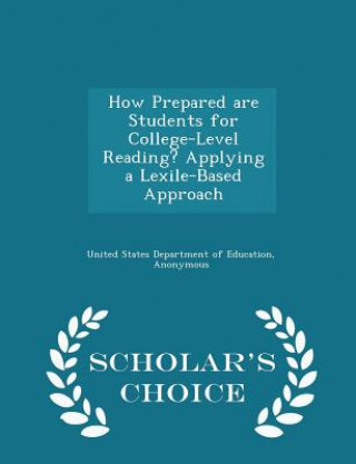 Carte How Prepared Are Students for College-Level Reading? Applying a Lexile-Based Approach - Scholar's Choice Edition 
