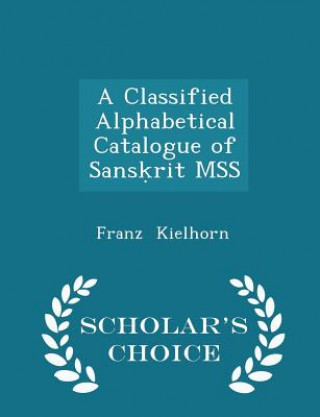 Könyv Classified Alphabetical Catalogue of Sans Rit Mss - Scholar's Choice Edition Franz Kielhorn