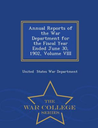 Carte Annual Reports of the War Department for the Fiscal Year Ended June 30, 1902, Volume VIII - War College Series United States War Department