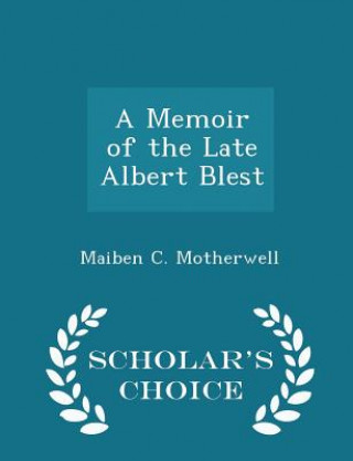Carte Memoir of the Late Albert Blest - Scholar's Choice Edition Maiben C Motherwell