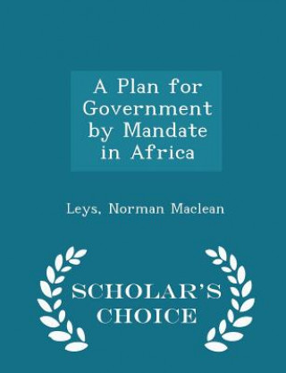 Книга Plan for Government by Mandate in Africa - Scholar's Choice Edition Leys Norman MacLean