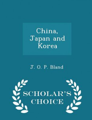 Carte China, Japan and Korea - Scholar's Choice Edition J O P Bland