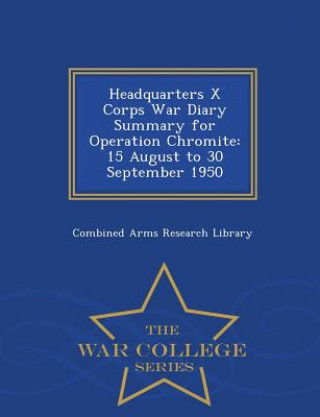 Kniha Headquarters X Corps War Diary Summary for Operation Chromite 
