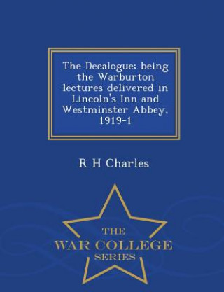 Książka Decalogue; Being the Warburton Lectures Delivered in Lincoln's Inn and Westminster Abbey, 1919-1 - War College Series R H Charles