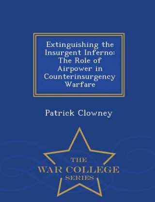 Book Extinguishing the Insurgent Inferno Patrick Clowney