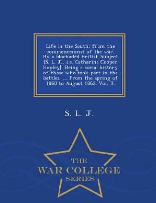 Carte Life in the South; From the Commencement of the War. by a Blockaded British Subject [S. L. J., i.e. Catharine Cooper Hopley]. Being a Social History o S L J