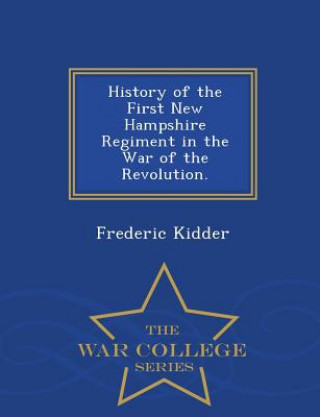 Kniha History of the First New Hampshire Regiment in the War of the Revolution. - War College Series Frederic Kidder