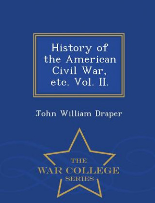 Książka History of the American Civil War, etc. Vol. II. - War College Series John William Draper