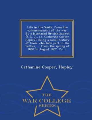 Carte Life in the South; From the Commencement of the War. by a Blockaded British Subject [S. L. J., i.e. Catharine Cooper Hopley]. Being a Social History o Hopley Catharine Cooper