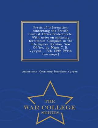 Kniha Precis of Information Concerning the British Central Africa Protectorate. with Notes on Adjoining Territories. Compiled in the Intelligence Division, Courtenay Bourchier Vyvyan