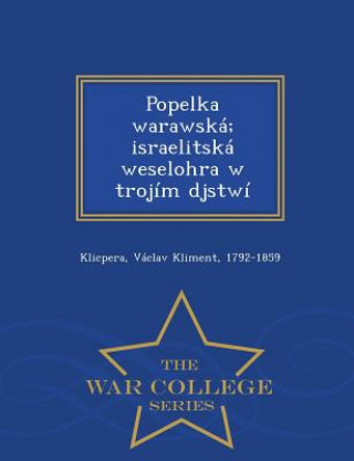 Kniha Popelka Warawska; Israelitska Weselohra W Trojim Djstwi - War College Series Václav Kliment Klicpera