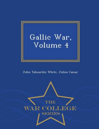 Könyv Gallic War, Volume 4 - War College Series Julius Caesar