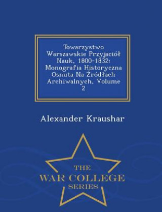 Kniha Towarzystwo Warszawskie Przyjaciol Nauk, 1800-1832 Alexander Kraushar