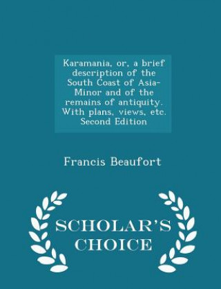 Книга Karamania, Or, a Brief Description of the South Coast of Asia-Minor and of the Remains of Antiquity. with Plans, Views, Etc. Second Edition - Scholar' Francis Beaufort