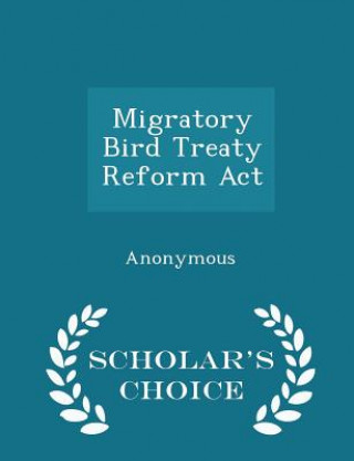 Książka Migratory Bird Treaty Reform ACT - Scholar's Choice Edition 