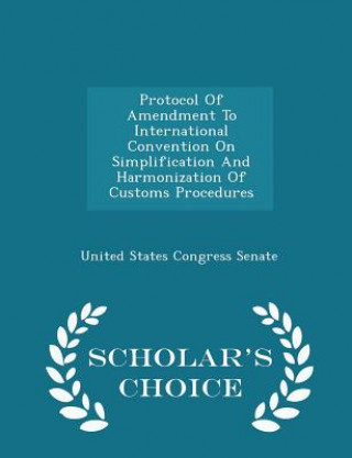 Kniha Protocol of Amendment to International Convention on Simplification and Harmonization of Customs Procedures - Scholar's Choice Edition 