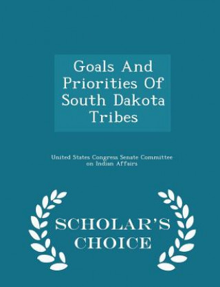 Könyv Goals and Priorities of South Dakota Tribes - Scholar's Choice Edition 