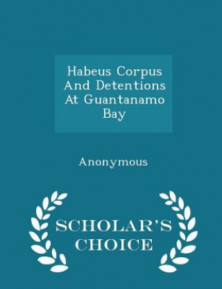 Könyv Habeus Corpus and Detentions at Guantanamo Bay - Scholar's Choice Edition 