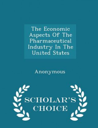 Kniha Economic Aspects of the Pharmaceutical Industry in the United States - Scholar's Choice Edition 
