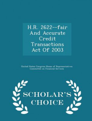 Kniha H.R. 2622--Fair and Accurate Credit Transactions Act of 2003 - Scholar's Choice Edition 