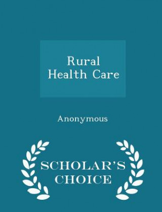 Książka Rural Health Care - Scholar's Choice Edition 