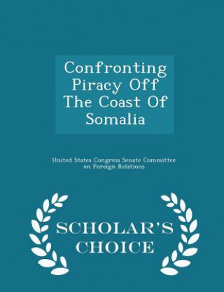 Könyv Confronting Piracy Off the Coast of Somalia - Scholar's Choice Edition 
