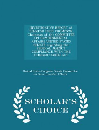 Книга Investigative Report of Senator Fred Thompson Chairman of the Committee on Governmental Affairs United States Senate Regarding the Federal Agency Comp 